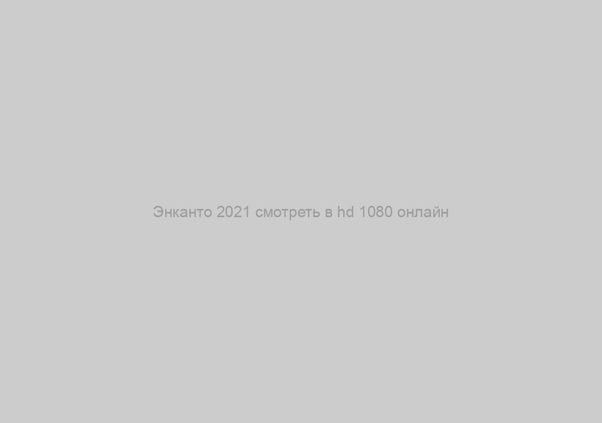 Энканто 2021 смотреть в hd 1080 онлайн